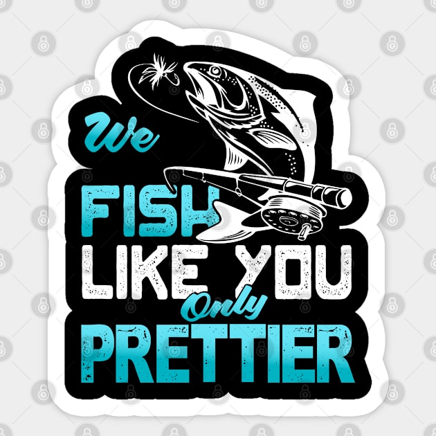 We Fish Like You Only Prettier Sticker by Tee-hub